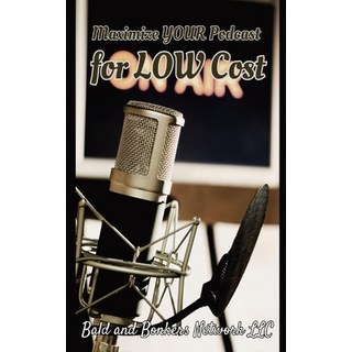 (英文圖書) Maximize Your Podcast for Low Cost 平裝版, Bald and Bonkers Network LLC, 英文