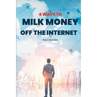 (英文圖書) 4 Ways To Milk Money Off The Internet: Powerful ways to use the Internet to Milk Money for Yo... 平裝版, Independently Published, 英文