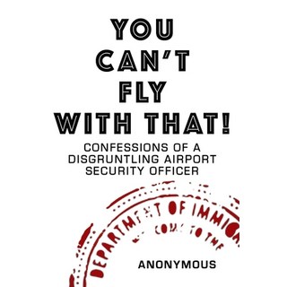 You Can't Fly with That!: Confessions of a Disgruntling Airport Security Officer 平裝版, Independently Published, 英文