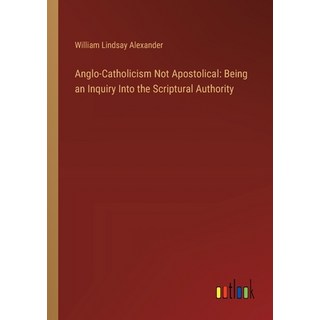(英文圖書) Anglo-Catholicism Not Apostolical: Being an Inquiry Into the Scriptural Authority 平裝版, Outlook Verlag, 英文