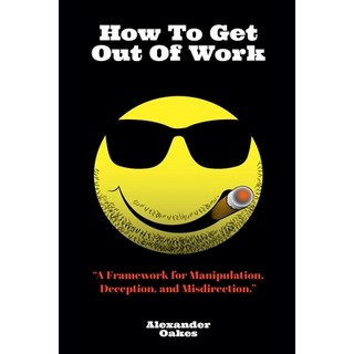 (英文圖書) How To Get Out Of Work: A Framework For Manipulation Deception And Misdirection 平裝版, Alexander Oakes, 英文