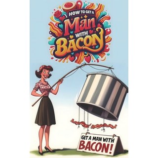 (英文圖書) How To Get A Man With Bacon: The Bacon For A Man Book 平裝版, Independently Published, 英文