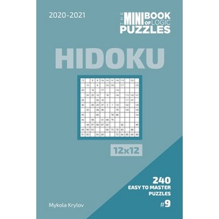 The Mini Book Of Logic Puzzles 2020-2021. Hidoku 12x12 - 240 Easy To Master Puzzles. #9 平裝版, Independently Published, 英文