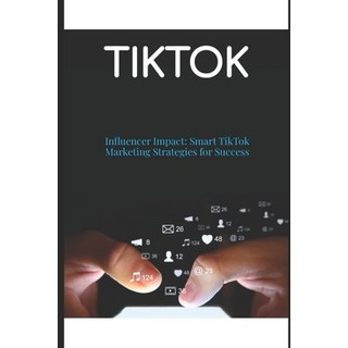 (英文圖書) Tiktok: Influencer Impact: Smart TikTok Marketing Strategies for Success 平裝版, Independently Published, 英文