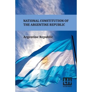 (英文圖書) National Constitution Of The Argentine Republic: General Constituent Assembly ... 平裝版, Lector House, 英文