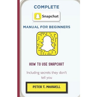 (英文圖書) Complete Snapchat Manual for Beginners: HOW TO USE SNAPCHAT Including secrets they don't tell... 平裝版, Independently Published, 英文