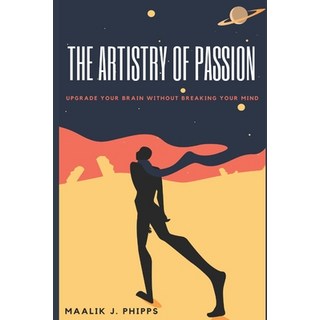The Artistry of Passion: Upgrade Your Brain Without Breaking Your Mind 平裝版, Independently Published, 英文