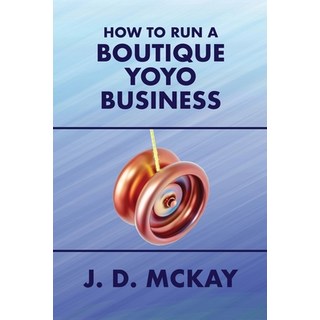 (英文圖書) How to Run a Boutique Yoyo Business 平裝版, J.D. McKay, 英文