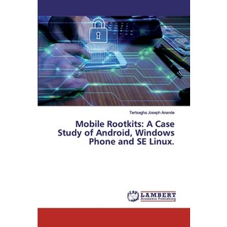 Mobile Rootkits: A Case Study of Android Windows Phone and SE Linux. 平裝版, LAP Lambert Academic Publishing, 英文