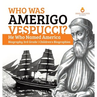 Who Was Amerigo Vespucci? He Who Named America Biography 3rd Grade Children's Biographies 精裝版, Dissected Lives, 英文