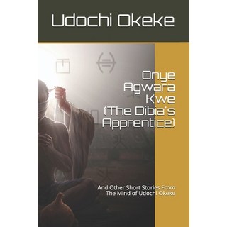 (英文圖書) Onye Agwara Kwe (The Last Dibia): And Other Short Stories From The Mind of Udochi Okeke 平裝版, Independently Published, 英文
