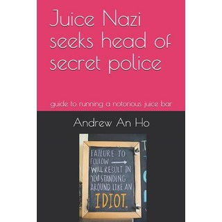 Juice Nazi seeks head of secret police: guide to running a notorious juice bar 平裝版, Independently Published, 英文