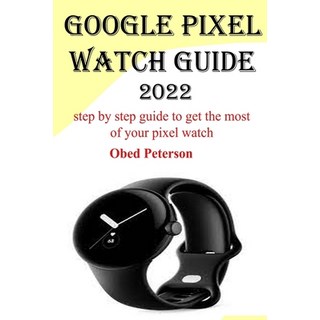 (英文圖書) Google Pixel Watch Guide 2022: Step by step guide to get the most of your pixel watch 平裝版, Independently Published, 英文