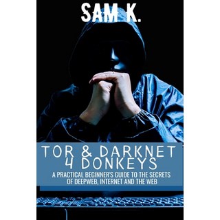 Tor and Darknet 4 Donkeys: A Practical Beginner's Guide to the Secrets of Deep Web & Internet 平裝版, Independently Published, 英文