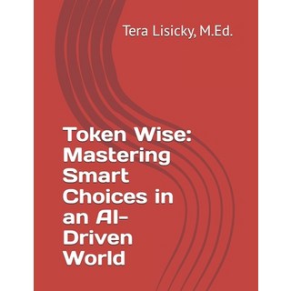 (英文圖書) Token Wise: Mastering Smart Choices in an AI-Driven World 平裝版, Independently Published, 英文