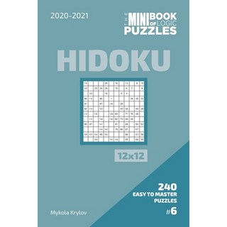 The Mini Book Of Logic Puzzles 2020-2021. Hidoku 12x12 - 240 Easy To Master Puzzles. #6 平裝版, Independently Published, 英文