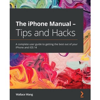 The iPhone Manual - Tips and Hacks 平裝版, Packt Publishing, 英文