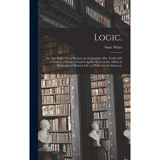 (英文圖書) Logic : or The Right Use of Reason in the Inquiry After Truth With a Variety of Rules to Gu... 精裝版, Legare Street Press, 英文