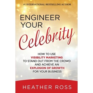 Engineer Your Celebrity: How to Use Visibility Marketing to Stand Out from the Crowd and Achieve an ... 平裝版, Elite Online Publishing, 英文