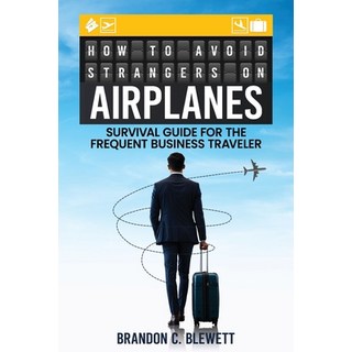 (英文圖書) How to Avoid Strangers on Airplanes: Survival Guide for the Frequent Business T... 平裝版, Brandon C. Blewett, 英文