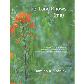 (英文圖書) The Land Knows (me): Restoring Prairie & Savanna Wetlands Woodlands & Wildlife in Wisconsin... 平裝版, Waubishmaa'ingan/Whitewolf ..., 英文