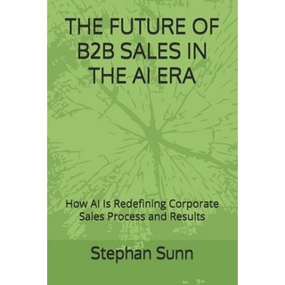 (英文圖書) The Future of B2B Sales in the AI Era: How AI Is Redefining Corporate Sales Pro... 平裝版, Independently Published, 英文