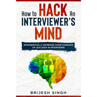 How to Hack an Interviewer's Mind: Exponentially Increase Your Chances of Success in Interviews 平裝版, Independently Published, 英文
