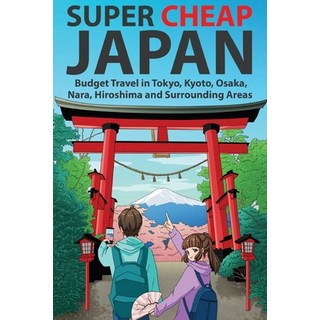 (英文圖書) Super Cheap Japan: Budget Travel in Tokyo Kyoto Osaka Nara Hiroshima and Surrounding Areas 平裝版, Super Cheap Japan, 英文