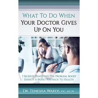 What To Do When Your Doctor Gives Up: The 7 Secrets that Find the Problem Boost Energy and Bring Y... 平裝版, Independently Published, 英文