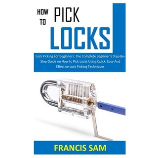 How to Pick Locks: Lock Picking For Beginners: The Complete Beginner's Step-By-Step Guide on How to ... 平裝版, Independently Published, 英文