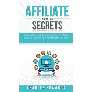 Affiliate Marketing Secrets: A Step by Step Guide for Beginners to the Best Affiliate Programs. Lear... 精裝版, Charlie Creative Lab., 英文