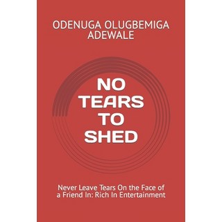 (英文圖書) No Tears to Shed: Never Leave Tears On the Face of a Friend In: Rich In Entertainment 平裝版, Independently Published, 英文