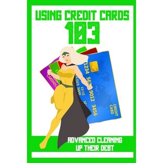 (英文圖書) Using Credit Cards 103: Advanced Cleaning Up Their Debt 平裝版, Independently Published, 英文