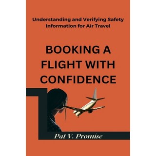 (英文圖書) Booking a Flight with Confidence: Understanding and Verifying Safety Information for Air Travel 平裝版, Independently Published, 英文