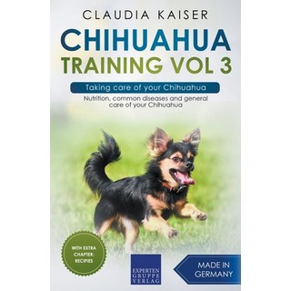 Chihuahua Training Vol 3 - Taking care of your Chihuahua: Nutrition common diseases and general car... 平裝版, Expertengruppe Verlag, 英文