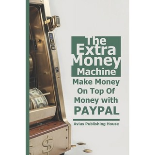 (英文圖書) The Extra Money Machine: Make Money On Top Of Money with PAYPAL 平裝版, Independently Published, 英文