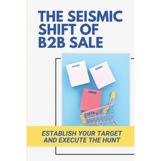 (英文圖書) The Seismic Shift Of B2B Sales: Establish Your Target And Execute The Hunt: Sales Edge 平裝版, Independently Published, 英文