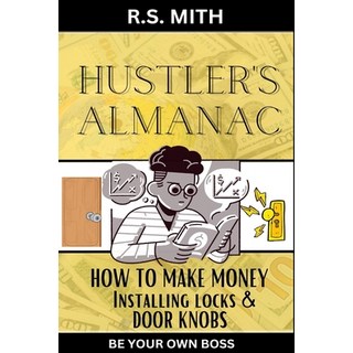 (英文圖書) Hustler's Almanac: How To Make Money Installing Locks & Door Knobs 平裝版, Independently Published, 英文