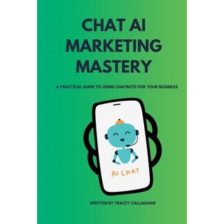 (英文圖書) Chat AI Marketing Mastery: A Practical Guide to Using Chatbots for Your Business 平裝版, Independently Published, 英文