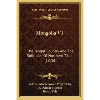 Mongolia V1: The Tangut Country And The Solitudes Of Northern Tibet (1876) 平裝版, Kessinger Publishing, 英文