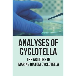 (英文圖書) Analyses Of Cyclotella: The Abilities Of Marine Diatom Cyclotella: Study Microalgae 平裝版, Independently Published, 英文
