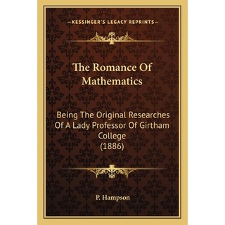 (英文圖書) The Romance Of Mathematics: Being The Original Researches Of A Lady Professor Of Girtham Coll... 平裝版, Kessinger Publishing, 英文
