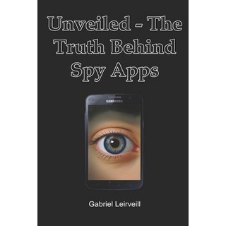 (英文圖書) Unveiled - The Truth Behind Spy Apps: All you ever wanted to know about spy apps 平裝版, Independently Published, 英文