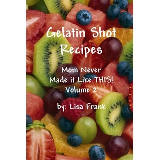 (英文圖書) Gelatin Shot Recipes: Mom Never Made it Like THIS! Volume 2 平裝版, Lulu.com, 英文