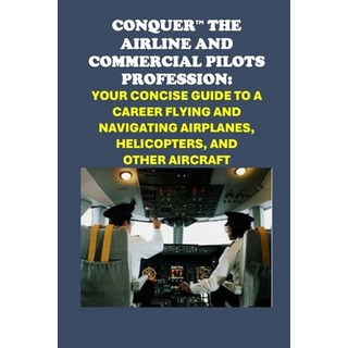 (英文圖書) Conquer the Airline and Commercial Pilots Profession: Your Concise Guide to a C... 平裝版, Independently Published, 英文