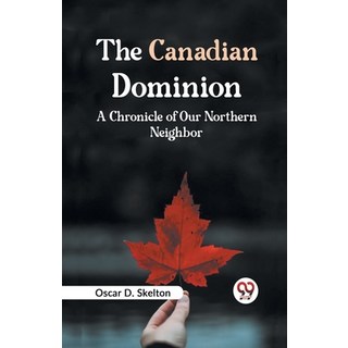 (英文圖書) The Canadian Dominion A CHRONICLE OF OUR NORTHERN NEIGHBOR 平裝版, Double 9 Books, 英文