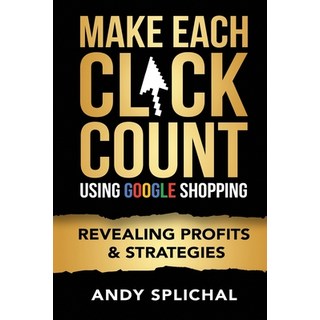 Make Each Click Count Using Google Shopping: Revealing Profits & Strategies 平裝版, Independently Published, 英文