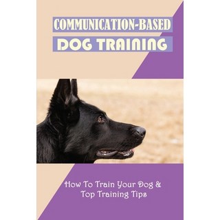 (英文圖書) Communication-Based Dog Training: How To Train Your Dog & Top Training Tips: Puppy Behavior A... 平裝版, Independently Published, 英文
