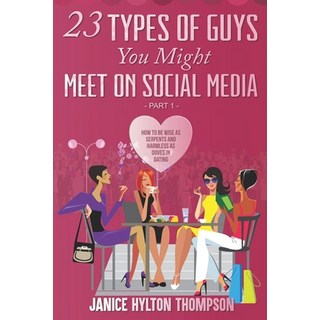 23 Types of Guys You Might Meet on Social Media: How to Be Wise as Serpents and Harmless of Doves 平裝版, Janice Hylton Ministries, 英文