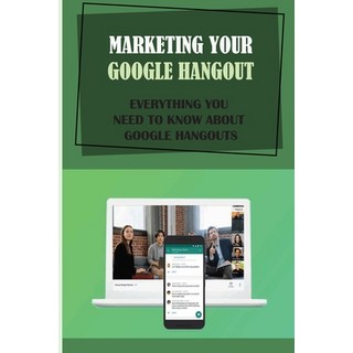 (英文圖書) Marketing Your Google Hangout: Everything You Need To Know About Google Hangouts: How Does Go... 平裝版, Independently Published, 英文
